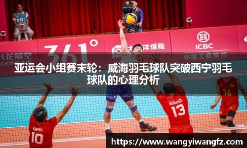 亚运会小组赛末轮：威海羽毛球队突破西宁羽毛球队的心理分析